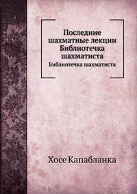 Последние шахматные лекции. Библиотечка шахматиста
