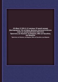 Из истории физико-математических наук на средневековом Востоке. Трактаты ал-Хазини, ал-Бируни, Ибн ал-Хусайна, аш-Ширази