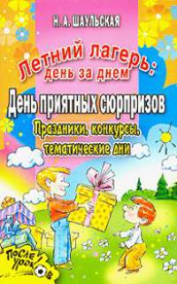 Летний лагерь: день за днем. День приятных сюрпризов. Праздники, конкурсы, тематические дни