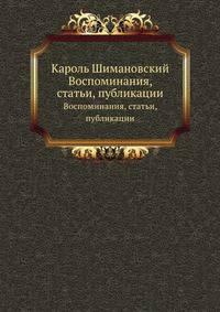 Кароль Шимановский. Воспоминания, статьи, публикации
