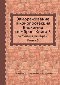 Замораживание и криопротекция. Биохимия мембран. Книга 3