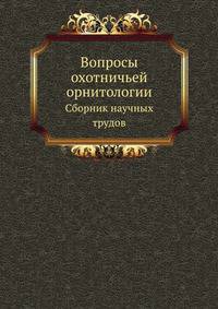 Вопросы охотничьей орнитологии. Сборник научных трудов