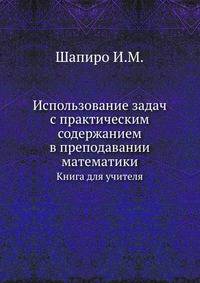 Использование задач с практическим содержанием в преподавании математики. Книга для учителя