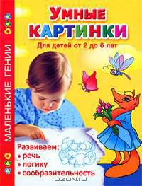 Умные картинки. Развиваем речь, логику, сообразительность. Для детей от 2 до 6 лет