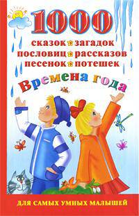 1000 сказок, загадок, пословиц, рассказов, песенок, потешек. Времена года