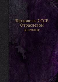 Тепловозы СССР. Отраслевой каталог