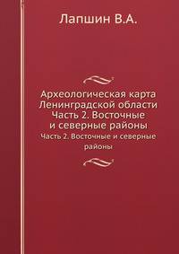 Археологическая карта Ленинградской области. Часть 2. Восточные и северные районы