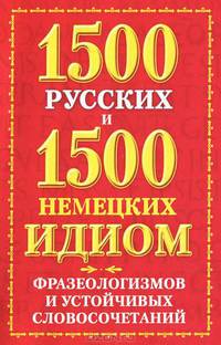 1500 русских и 1500 немецких идиом, фразеологизмов и устойчивых словосочетаний