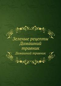 Зеленые рецепты. Домашний травник