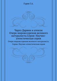 Чарлз Дарвин и атеизм. Очерк мировоззрения великого натуралиста.Серия: Научно-атеистическая серия