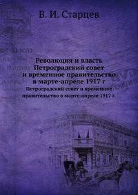 Революция и власть. Петроградский совет и временное правительство в марте-апреле 1917 г.