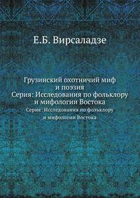 Грузинский охотничий миф и поэзия. Серия: Исследования по фольклору и мифологии Востока