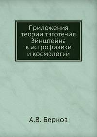 Приложения теории тяготения Эйнштейна к астрофизике и космологии