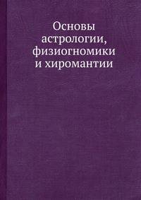 Основы астрологии, физиогномики и хиромантии