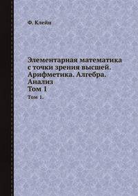 Элементарная математика с точки зрения высшей. Арифметика. Алгебра. Анализ