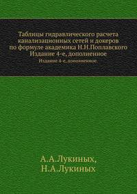Таблицы гидравлического расчета канализационных сетей и докеров по формуле академика Н.Н.Поплавского. Издание 4-е, дополненное.