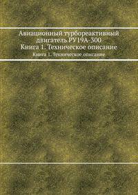 Авиационный турбореактивный двигатель РУ19А-300. Книга 1. Техническое описание