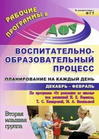Воспитательно-образовательный процесс. Планирование на каждый день по программе "От рождения до школы" под редакцией Н.Е. Вераксы, Т.С. Комаровой, М.А. Васильевой. Декабрь-февраль. Вторая младшая группа