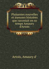 Plaisantes nouvelles et joyeuses histoires que racontait en so temps Amaury d'Artois
