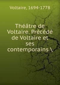 Th??tre de Voltaire. Pr?c?d? de Voltaire et ses contemporains