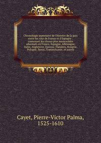 Chronologie septenaire de l'histoire de la paix entre les roys de France et d'Espagne : contenant les choses plus memorables aduenu?s en France, Espagne, Allemagne, Italie, Angleterre, Escosse, Flandres, Hongrie, Pologne, Suece, Transsyluanie, et aut