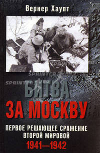 Битва за Москву. Первое решающее сражение Второй мировой. 1941-1942
