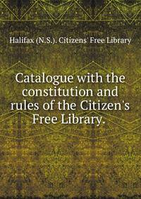 Catalogue with the constitution and rules of the Citizen's Free Library.