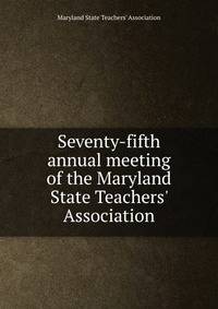 Seventy-fifth annual meeting of the Maryland State Teachers' Association