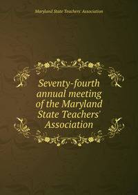 Seventy-fourth annual meeting of the Maryland State Teachers' Association