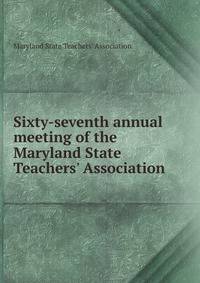 Sixty-seventh annual meeting of the Maryland State Teachers' Association