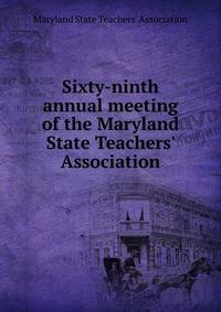 Sixty-ninth annual meeting of the Maryland State Teachers' Association