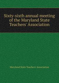Sixty-sixth annual meeting of the Maryland State Teachers' Association