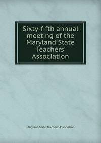 Sixty-fifth annual meeting of the Maryland State Teachers' Association