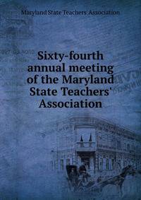 Sixty-fourth annual meeting of the Maryland State Teachers' Association