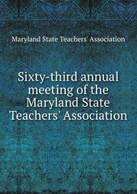 Sixty-third annual meeting of the Maryland State Teachers' Association