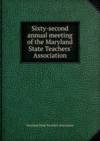 Sixty-second annual meeting of the Maryland State Teachers' Association