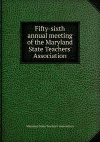 Fifty-sixth annual meeting of the Maryland State Teachers' Association