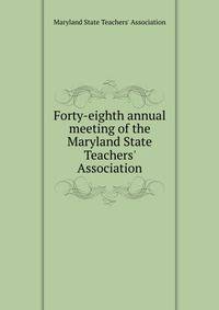 Forty-eighth annual meeting of the Maryland State Teachers' Association