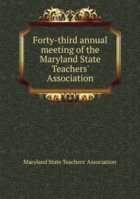 Forty-third annual meeting of the Maryland State Teachers' Association