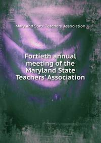 Fortieth annual meeting of the Maryland State Teachers' Association