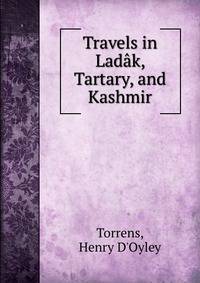 Travels in Lad?k, Tartary, and Kashmir
