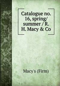 Catalogue no. 16, spring/summer / R. H. Macy &amp; Co.