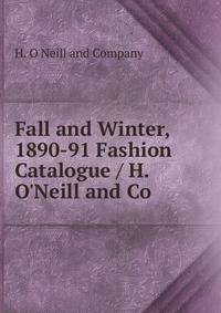 Fall and Winter, 1890-91 Fashion Catalogue / H. O'Neill and Co.