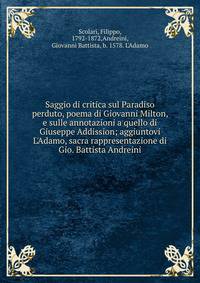 Saggio di critica sul Paradiso perduto, poema di Giovanni Milton, e sulle annotazioni a quello di Giuseppe Addission; aggiuntovi L'Adamo, sacra rappresentazione di Gio. Battista Andreini