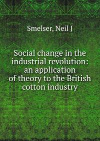 Social change in the industrial revolution: an application of theory to the British cotton industry