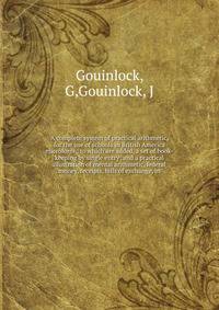 A complete system of practical arithmetic, for the use of schools in British America microform : to which are added, a set of book-keeping by single entry; and a practical illustration of mental arithmetic, federal money, receipts, bills of exchange,