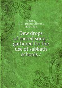 Dew drops of sacred song : gathered for the use of sabbath schools /