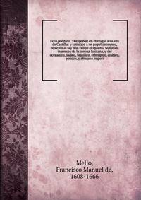 Ecco polytico. : Responde en Portugal a La voz de Castilla: y satisface a vn papel anonymo, ofrecido al rey don Felipe el Quarto. Sobre los intereces de la corona lusitana, y del occeanico, indico, brasilico, ethyopico, arabico, persico, y africano i