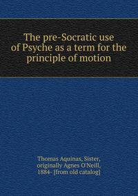 The pre-Socratic use of Psyche as a term for the principle of motion
