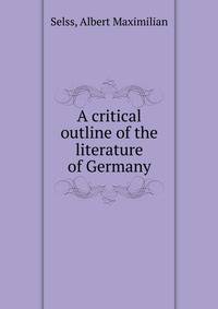 A critical outline of the literature of Germany